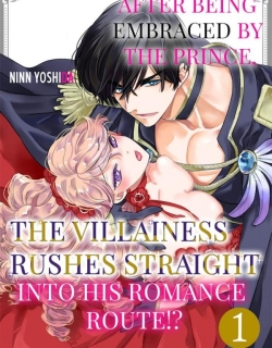 After Being Embraced by The Prince, The Villainess Rushes Straight into His Romace Route!?